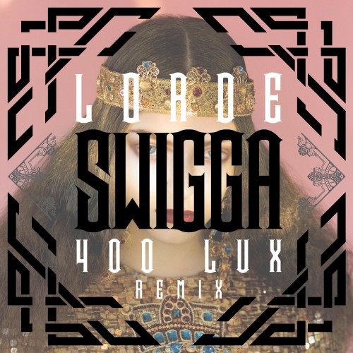 Swigga x Lorde - Lorde Swigga (400 LUX Remix)